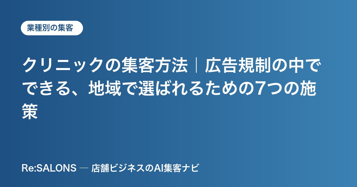 クリニックの集客方法｜広告規制の中でできる、地域で選ばれるための7つの施策